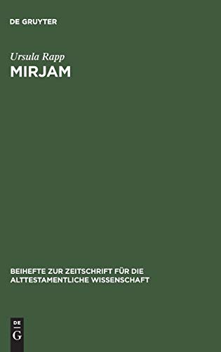 Mirjam: Eine feministisch-rhetorische Lektüre der Mirjamtexte in der hebräischen Bibel (Beihefte zur Zeitschrift für die alttestamentliche Wissenschaft, 317) von de Gruyter