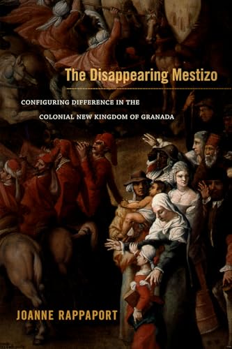 The Disappearing Mestizo: Configuring Difference in the Colonial New Kingdom of Granada von Duke University Press