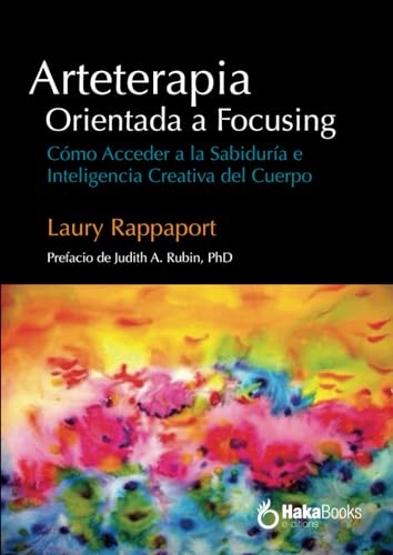 Arteterapia Orientada a Focusing: Cómo Acceder a la Sabiduría e Inteligencia Creativa del Cuerpo von Independently published