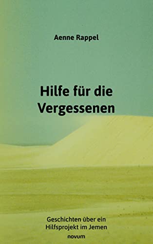 Hilfe für die Vergessenen: Geschichten über ein Hilfsprojekt im Jemen Hilfe für die Vergessenen: Geschichten über ein Hilfsprojekt im Jemen von novum pro
