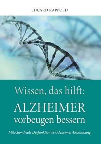 Wissen, das hilft: ALZHEIMER vorbeugen bessern: Mitochondriale Dysfunktion bei Alzheimer-Erkrankung