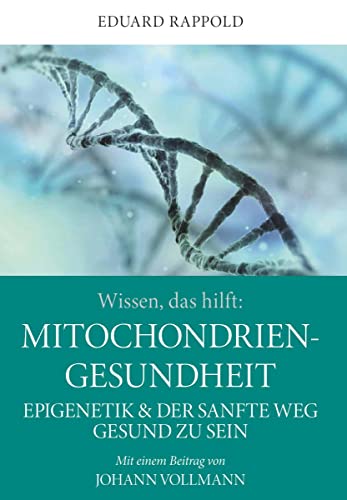 Wissen, das hilft: MITOCHONDRIEN - GESUNDHEIT: Epigenetik & der sanfte Weg gesund zu sein