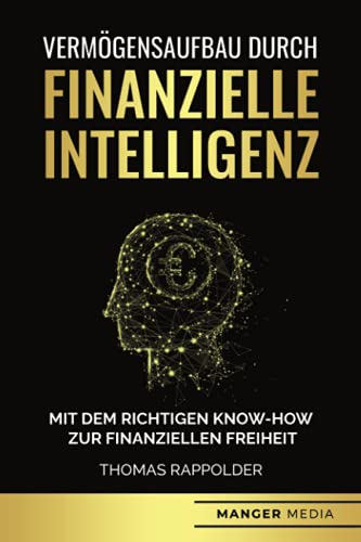 Vermögensaufbau durch finanzielle Intelligenz: Mit dem richtigen Know-How zur finanziellen Freiheit Vermögensaufbau durch finanzielle Intelligenz: Mit dem richtigen Know-How zur finanziellen Freiheit von Manger Media
