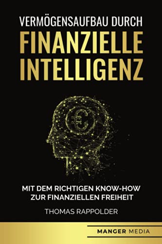 Vermögensaufbau durch finanzielle Intelligenz: Mit dem richtigen Know-How zur finanziellen Freiheit von Manger Media