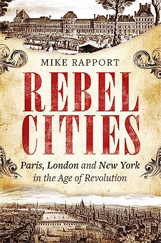 Rebel Cities: Paris, London and New York in the Age of Revolution