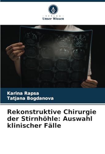 Rekonstruktive Chirurgie der Stirnhöhle: Auswahl klinischer Fälle von Verlag Unser Wissen