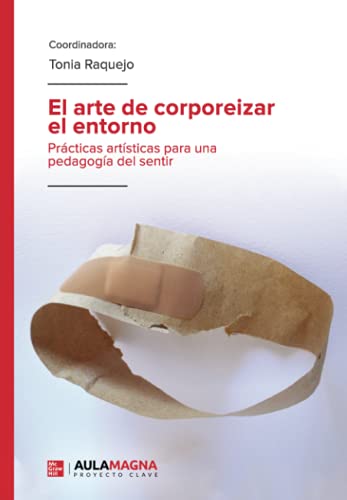 El arte de corporeizar el entorno: Prácticas artísticas para una pedagogía del sentir von Aula Magna Proyecto Clave McGraw Hill
