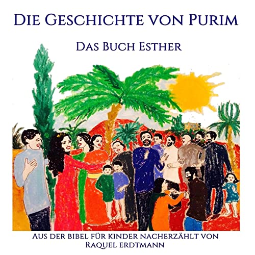 Die Geschichte von Purim. Das Buch Esther: Aus der Bibel nacherzählt für Kinder von CREATESPACE