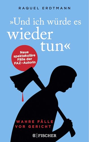 Und ich würde es wieder tun: Wahre Fälle vor Gericht von FISCHER Taschenbuch