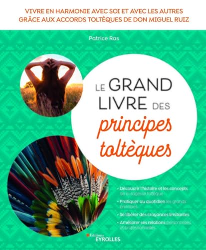 Le grand livre des principes toltèques: Vivre en harmonie avec soi et avec les autres grâce aux accords toltèques de Don Miguel Ruiz von EYROLLES
