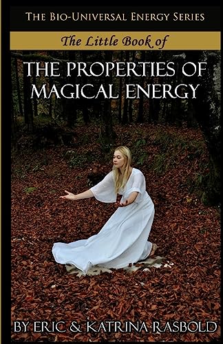 The Little Book of The Properties of Magical Energy (The Bio-Universal Energy Series) von CREATESPACE