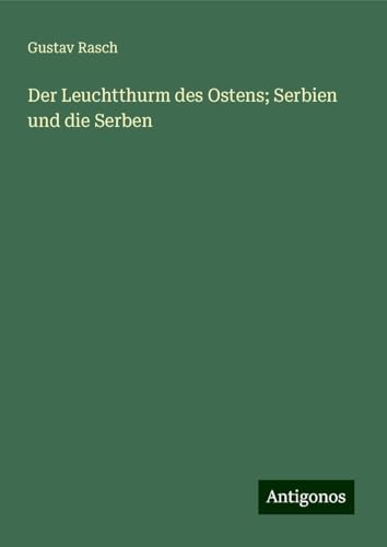 Der Leuchtthurm des Ostens; Serbien und die Serben