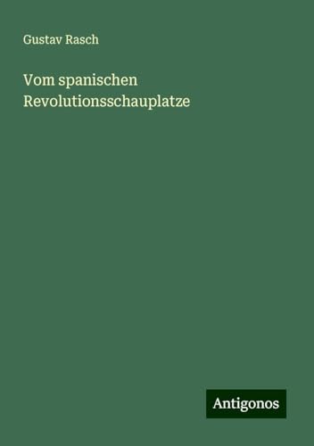 Vom spanischen Revolutionsschauplatze von Antigonos Verlag