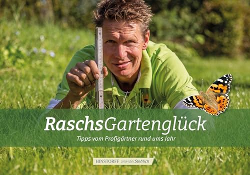 Raschs Gartenglück: Tipps vom Profigärtner rund ums Jahr von Hinstorff