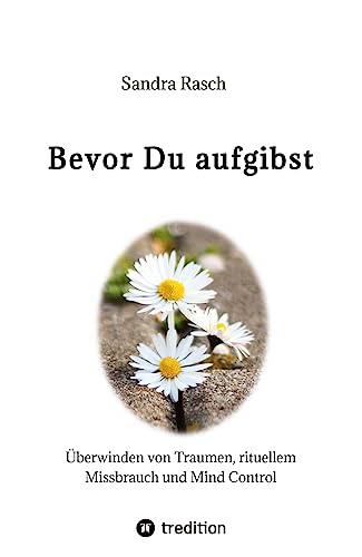 Bevor Du aufgibst: Überwinden von Traumen, rituellem Missbrauch und Mind Control von tredition
