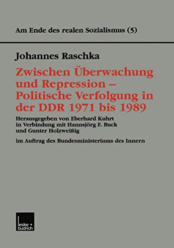 Am Ende des realen Sozialismus, Bd.5, Zwischen Überwachung und Repression - Politische Verfolgung in der DDR 1971 bis 1989 (Am Ende des Realen Sozialismus, 5, Band 5)