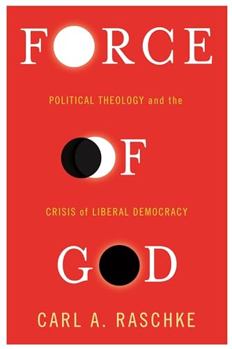 Force of God: Political Theology and the Crisis of Liberal Democracy (Insurrections: Critical Studies in Religion, Politics, and Culture) von Columbia University Press