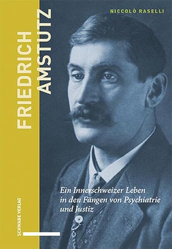Friedrich Amstutz: Ein Innerschweizer Leben in den Fängen von Psychiatrie und Justiz von Schwabe Verlagsgruppe AG Schwabe Verlag