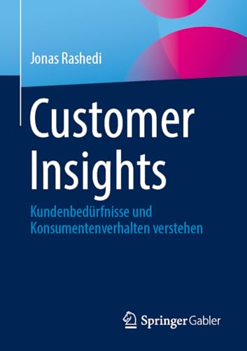 Customer Insights: Kundenbedürfnisse und Konsumentenverhalten verstehen von Springer Gabler