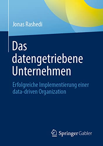 Das datengetriebene Unternehmen: Erfolgreiche Implementierung einer data-driven Organization von Springer