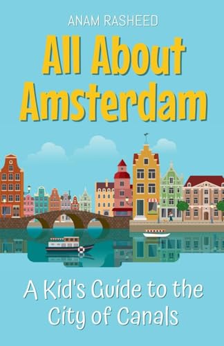 All About Amsterdam: A Kid's Guide to the City of Canals (Educational Books for Kids, Band 19) von Anam Rasheed