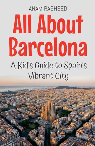 All About Barcelona: A Kid's Guide to Spain's Vibrant City (Educational Books for Kids, Band 15) von Anam Rasheed