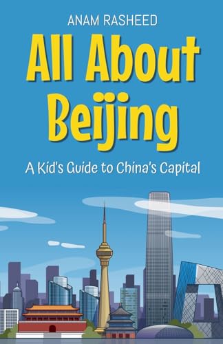 All About Beijing: A Kid's Guide to China's Capital (Educational Books for Kids, Band 6) von Anam Rasheed