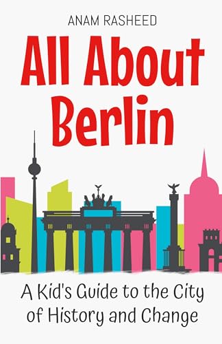 All About Berlin: A Kid's Guide to the City of History and Change (Educational Books for Kids, Band 11) von Anam Rasheed