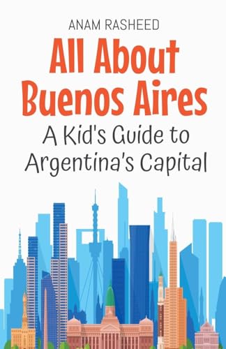 All About Buenos Aires: A Kid's Guide to Argentina's Capital (Educational Books for Kids, Band 39) von Anam Rasheed