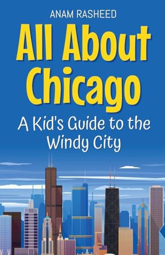 All About Chicago: A Kid's Guide to the Windy City (Educational Books for Kids, Band 18) von Anam Rasheed