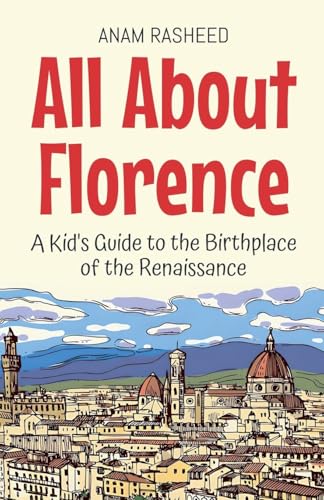 All About Florence: A Kid's Guide to the Birthplace of the Renaissance (Educational Books for Kids, Band 37) von Anam Rasheed