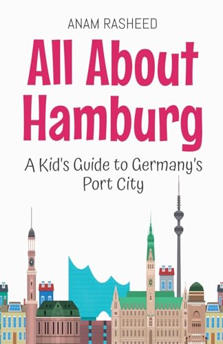 All About Hamburg: A Kid's Guide to Germany's Port City (Educational Books for Kids, Band 44) von Anam Rasheed