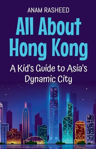 All About Hong Kong: A Kid's Guide to Asia's Dynamic City (Educational Books for Kids, Band 23) von Anam Rasheed