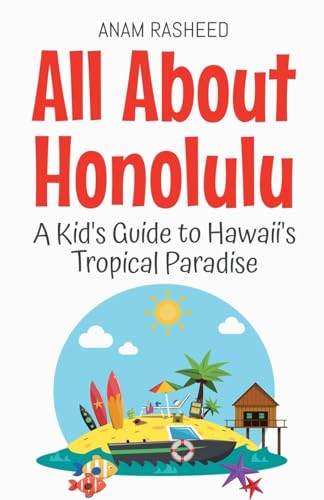 All About Honolulu: A Kid's Guide to Hawaii's Tropical Paradise (Educational Books for Kids, Band 45) von Anam Rasheed