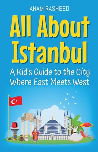 All About Istanbul: A Kid's Guide to the City Where East Meets West (Educational Books for Kids, Band 16) von Anam Rasheed