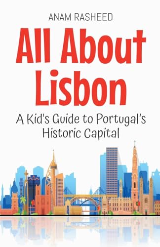 All About Lisbon: A Kid's Guide to Portugal's Historic Capital (Educational Books for Kids, Band 42) von Anam Rasheed