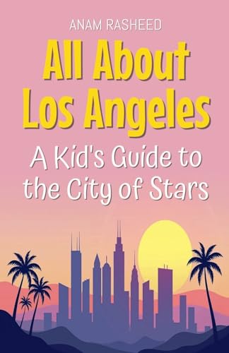 All About Los Angeles: A Kid's Guide to the City of Stars (Educational Books for Kids, Band 14) von Anam Rasheed