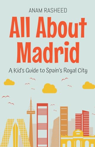 All About Madrid: A Kid's Guide to Spain's Royal City (Educational Books for Kids, Band 31) von Anam Rasheed