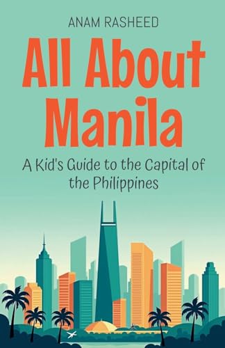 All About Manila: A Kid's Guide to the Capital of the Philippines (Educational Books for Kids, Band 47) von Anam Rasheed