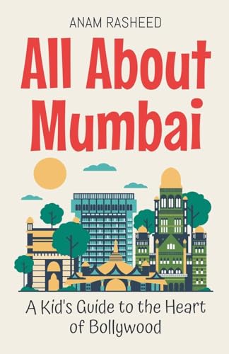 All About Mumbai: A Kid's Guide to the Heart of Bollywood (Educational Books for Kids, Band 28) von Anam Rasheed