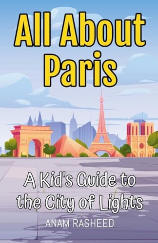 All About Paris: A Kid's Guide to the City of Lights (Educational Books for Kids, Band 1) von Anam Rasheed