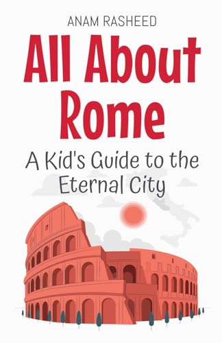 All About Rome: A Kid's Guide to the Eternal City (Educational Books for Kids, Band 5) von Anam Rasheed