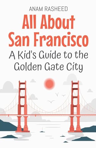 All About San Francisco: A Kid's Guide to the Golden Gate City (Educational Books for Kids, Band 13) von Anam Rasheed