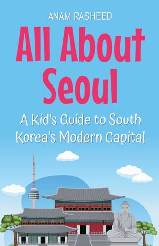 All About Seoul: A Kid's Guide to South Korea's Modern Capital (Educational Books for Kids, Band 24) von Anam Rasheed