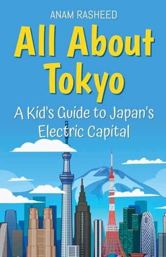 All About Tokyo: A Kid's Guide to Japan's Electric Capital (Educational Books for Kids, Band 4) von Anam Rasheed