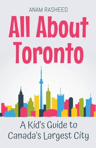 All About Toronto: A Kid's Guide to Canada's Largest City (Educational Books for Kids, Band 25) von Anam Rasheed