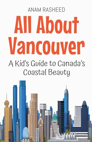 All About Vancouver: A Kid's Guide to Canada's Coastal Beauty (Educational Books for Kids, Band 50) von Anam Rasheed