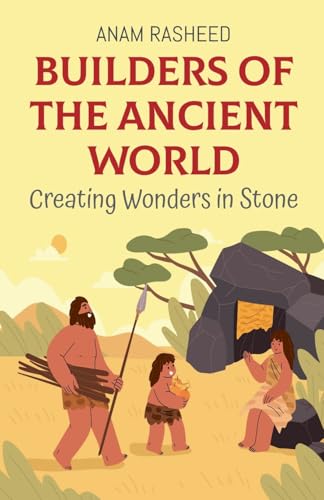 Builders of the Ancient World: Creating Wonders in Stone (Historical Books for Kids, Band 2) von Anam Rasheed