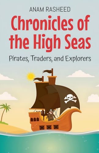 Chronicles of the High Seas: Pirates, Traders, and Explorers Chronicles of the High Seas: Pirates, Traders, and Explorers von Anam Rasheed
