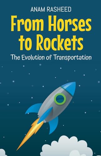 From Horses to Rockets: The Evolution of Transportation (Historical Books for Kids, Band 13) von Anam Rasheed